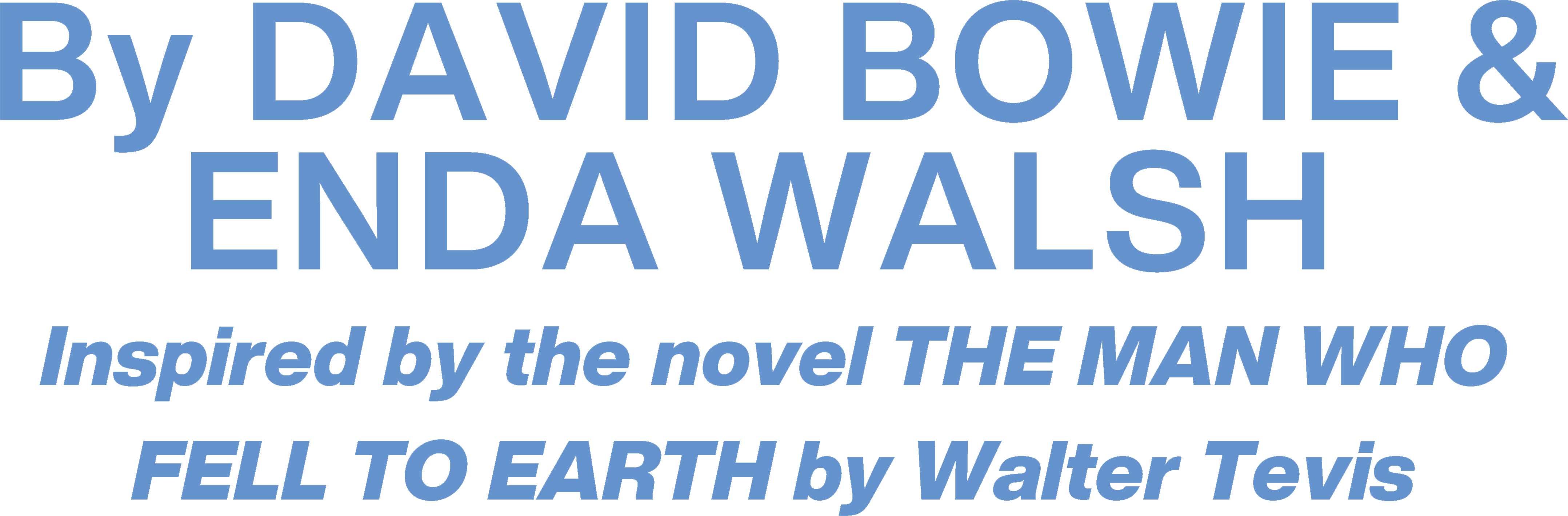 By DAVID BOWIE & ENDA WALSH Inspired by the novel THE MAN WHO FELL TO EARTH by Walter Tevis