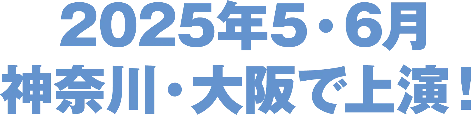 2025年5・6月 神奈川・大阪で上演！